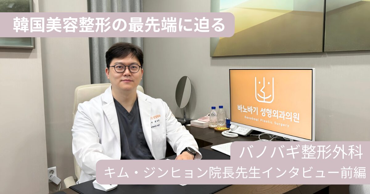 韓国美容整形の最前線に迫る！バノバギ整形外科 キム・ジンヒョン院長へ特別インタビュー<前編>