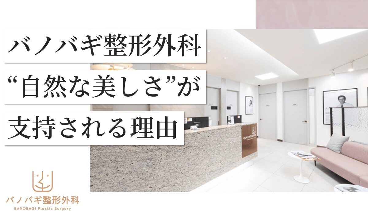 【症例から見る】バノバギ整形外科の“自然な美しさ”が選ばれる理由とは？【限定特典有り】